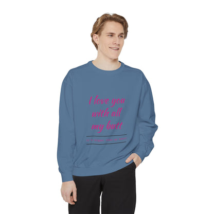 "I Love You With All My Heart.." Unisex Garment-Dyed Sweatshirt