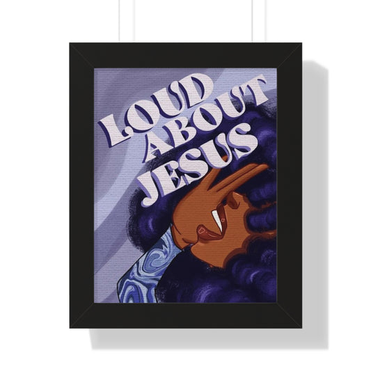 Loud About Jesus~ Framed Vertical Poster