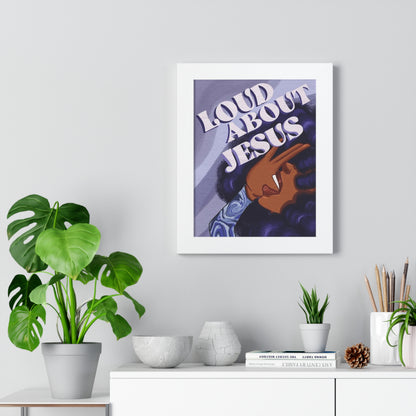 Loud About Jesus~ Framed Vertical Poster