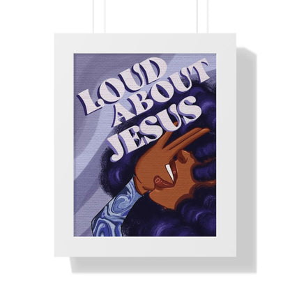 Loud About Jesus~ Framed Vertical Poster