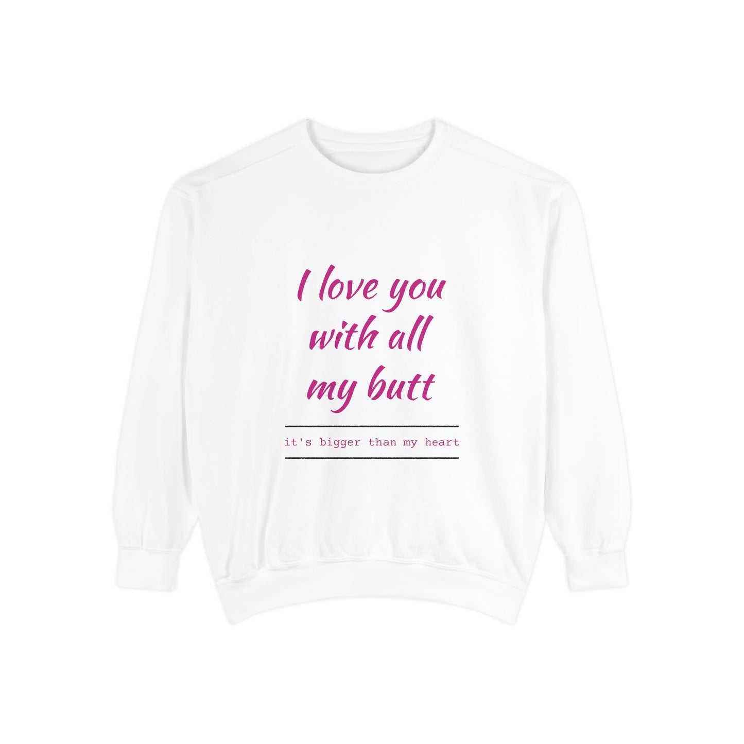 "I Love You With All My Heart.." Unisex Garment-Dyed Sweatshirt