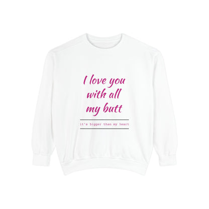 "I Love You With All My Heart.." Unisex Garment-Dyed Sweatshirt