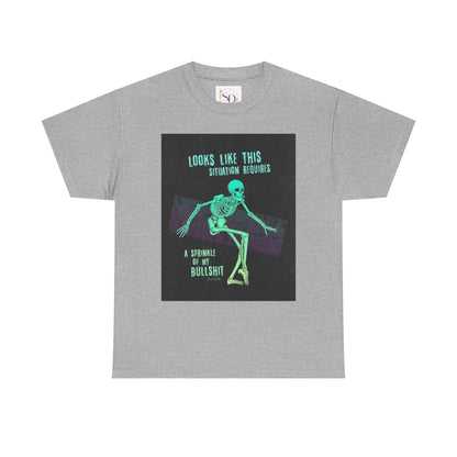 Skeleton Humor Unisex Heavy Cotton Tee - "Looks Like This Situation Requires a Sprinkle of My Bullshit"