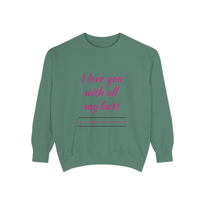 "I Love You With All My Heart.." Unisex Garment-Dyed Sweatshirt