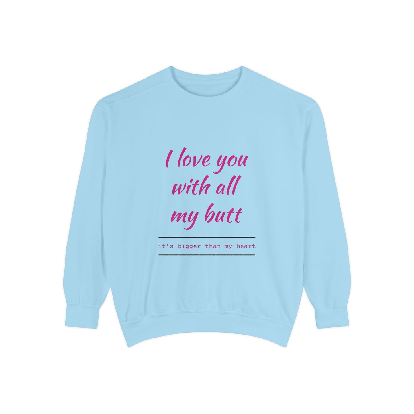 "I Love You With All My Heart.." Unisex Garment-Dyed Sweatshirt