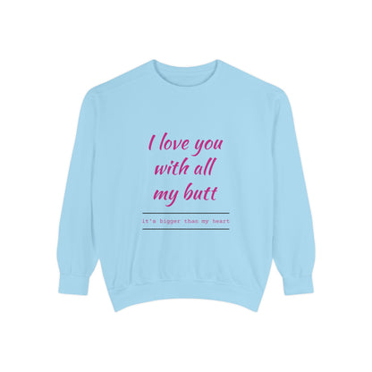 "I Love You With All My Heart.." Unisex Garment-Dyed Sweatshirt