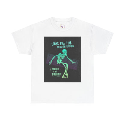 Skeleton Humor Unisex Heavy Cotton Tee - "Looks Like This Situation Requires a Sprinkle of My Bullshit"