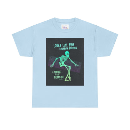 Skeleton Humor Unisex Heavy Cotton Tee - "Looks Like This Situation Requires a Sprinkle of My Bullshit"
