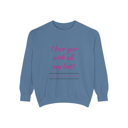 "I Love You With All My Heart.." Unisex Garment-Dyed Sweatshirt