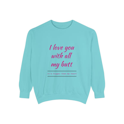 "I Love You With All My Heart.." Unisex Garment-Dyed Sweatshirt