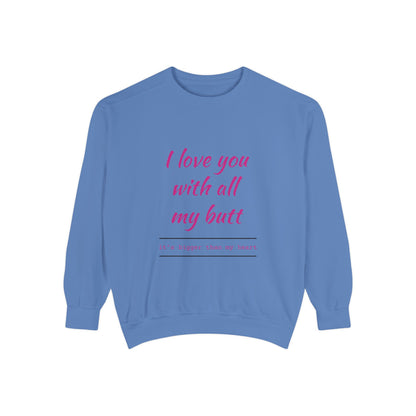"I Love You With All My Heart.." Unisex Garment-Dyed Sweatshirt